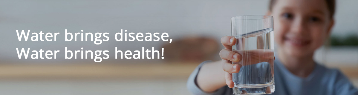Water brings disease, Water brings health!